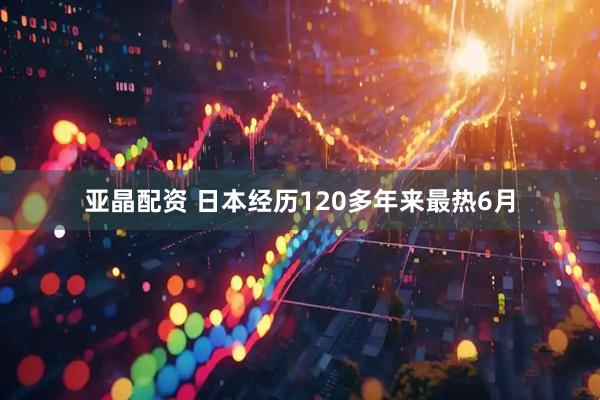 亚晶配资 日本经历120多年来最热6月