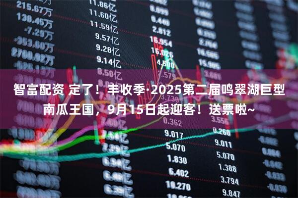 智富配资 定了！丰收季·2025第二届鸣翠湖巨型南瓜王国，9月15日起迎客！送票啦~