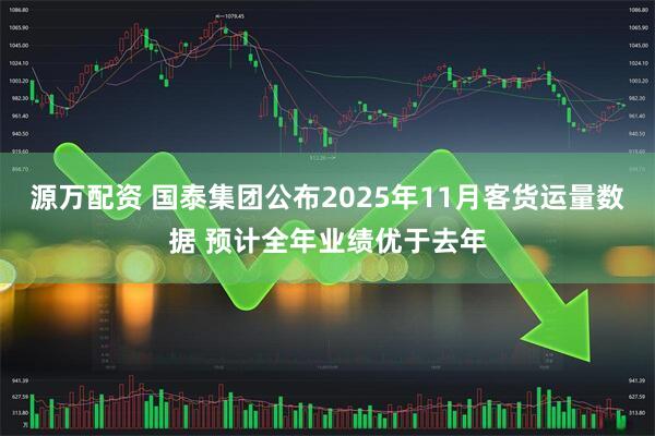 源万配资 国泰集团公布2025年11月客货运量数据 预计全年业绩优于去年
